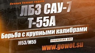 ЛБЗ САУ-7. Борьба с крупными калибрами на T-55A World of Tanks